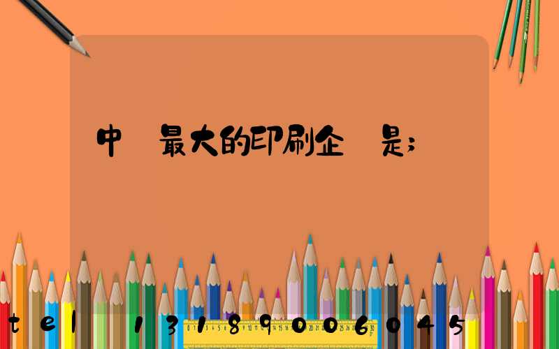 中國最大的印刷企業是