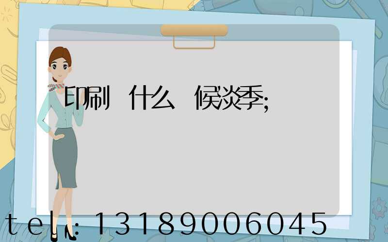 印刷廠什么時候淡季