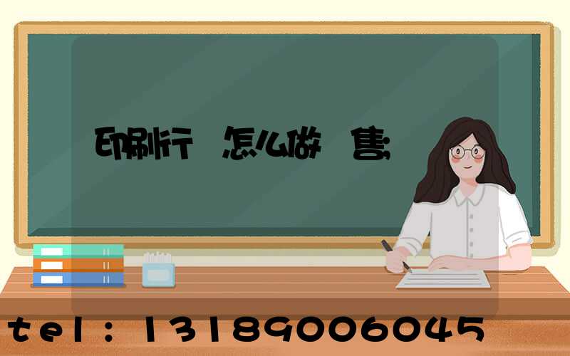 印刷行業怎么做銷售