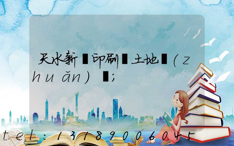 天水新華印刷廠土地轉(zhuǎn)讓