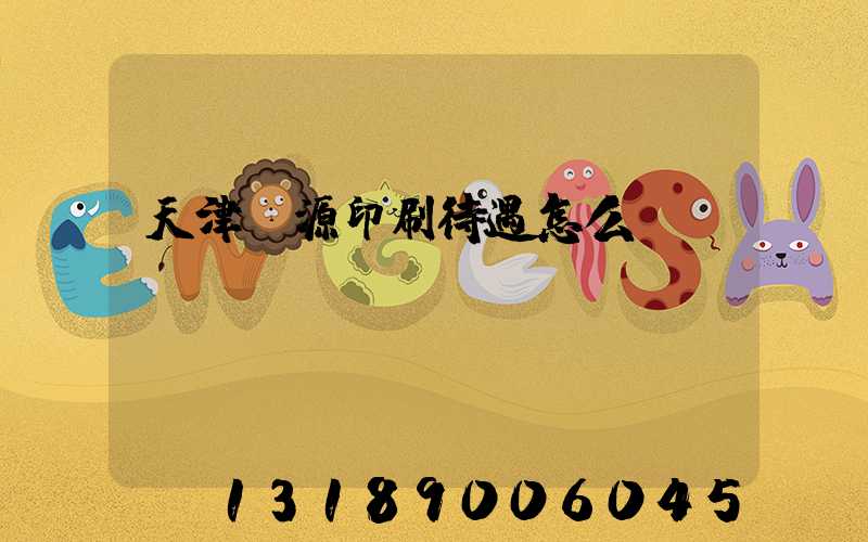 天津匯源印刷待遇怎么樣