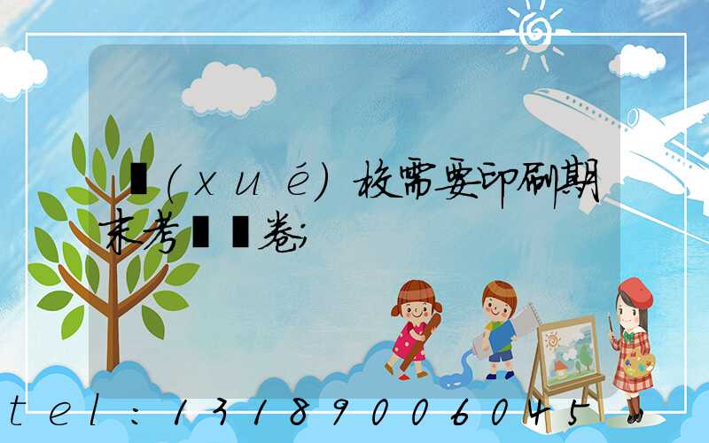 學(xué)校需要印刷期末考試試卷