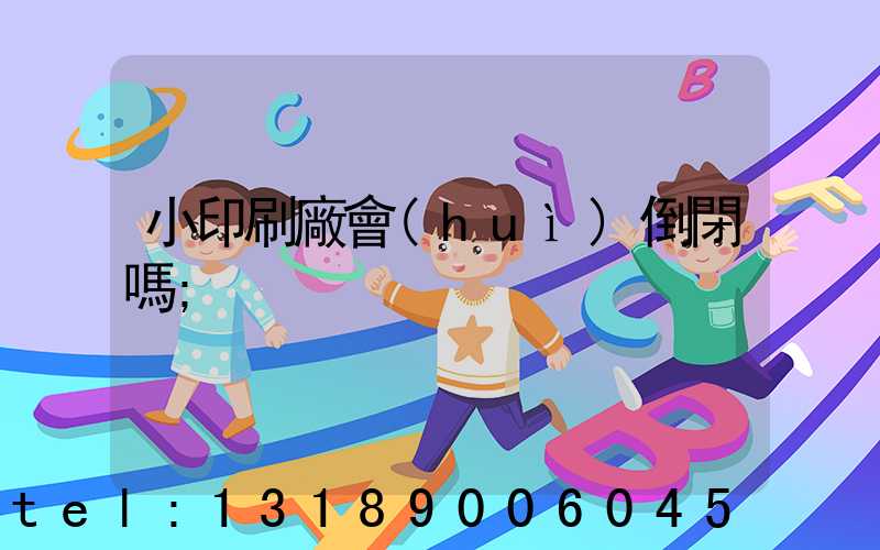 小印刷廠會(huì)倒閉嗎