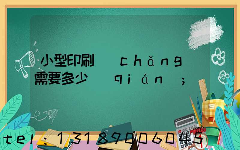 小型印刷廠(chǎng)需要多少錢(qián)