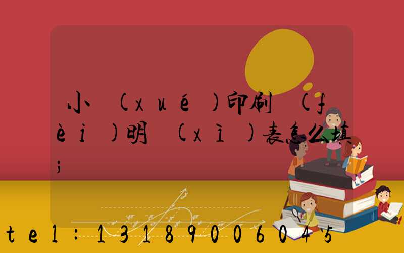 小學(xué)印刷費(fèi)明細(xì)表怎么填