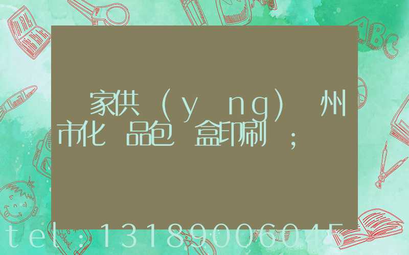 廠家供應(yīng)廣州市化妝品包裝盒印刷廠