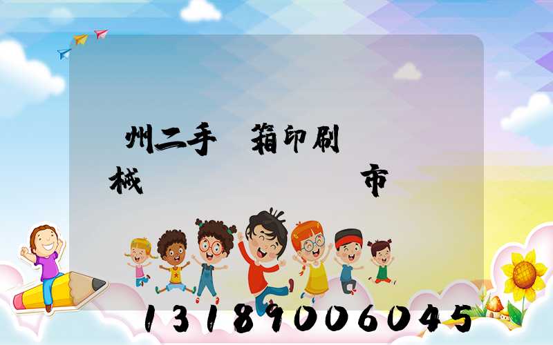 廣州二手紙箱印刷機(jī)械設(shè)備市場(chǎng)