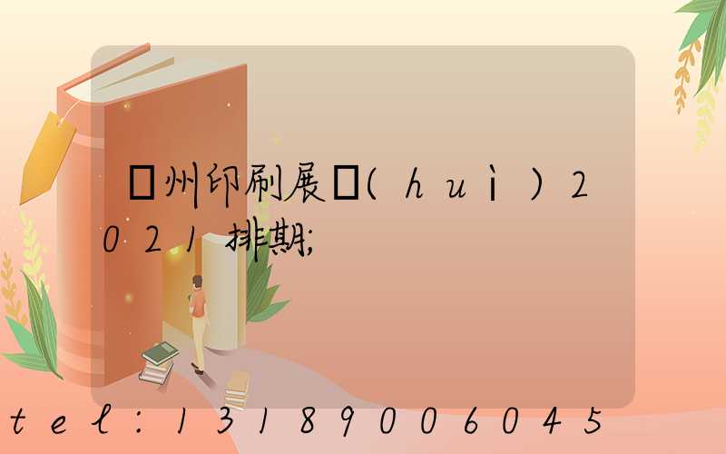 廣州印刷展會(huì)2021排期