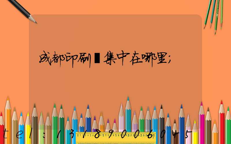 成都印刷廠集中在哪里