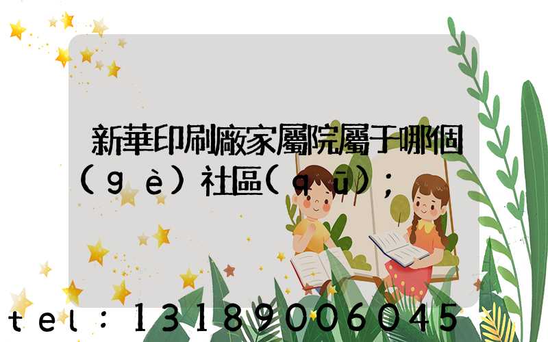 新華印刷廠家屬院屬于哪個(gè)社區(qū)
