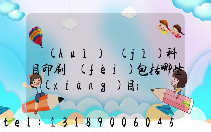 會(huì)計(jì)科目印刷費(fèi)包括哪些項(xiàng)目