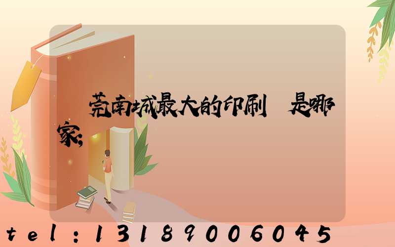 東莞南城最大的印刷廠是哪家