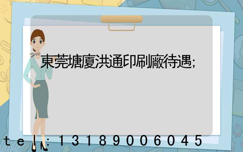東莞塘廈洪通印刷廠待遇