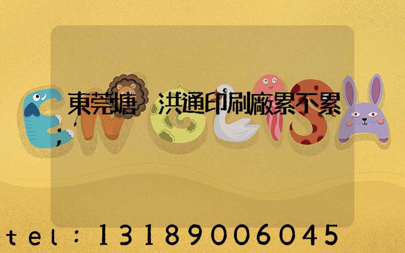 東莞塘廈洪通印刷廠累不累
