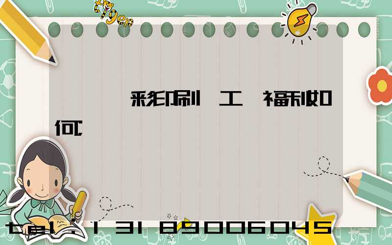 東莞東彩印刷廠工資福利如何