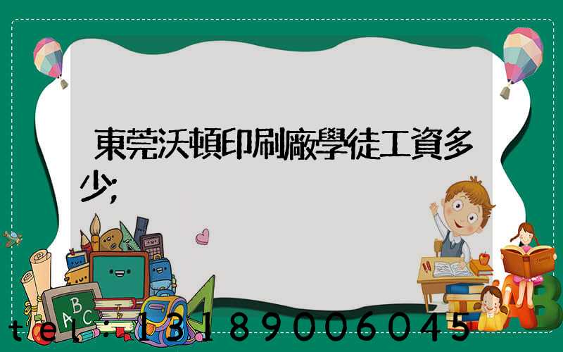 東莞沃頓印刷廠學徒工資多少