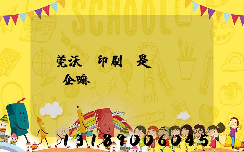 東莞沃頓印刷廠是國(guó)企嘛