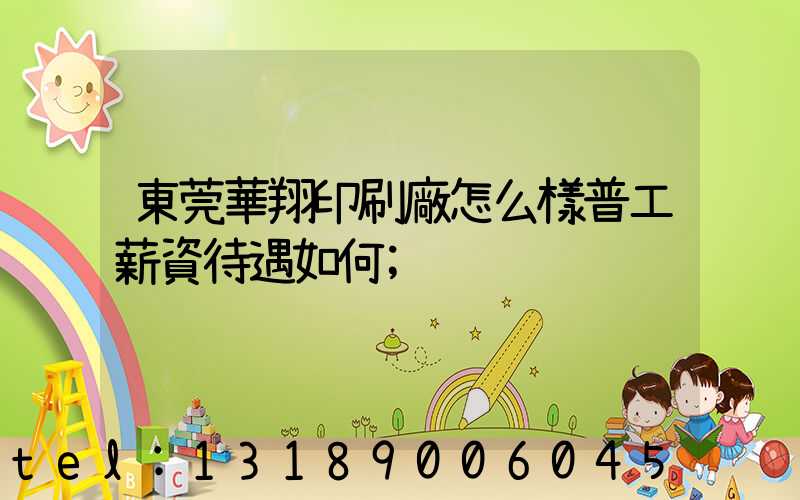 東莞華翔印刷廠怎么樣普工薪資待遇如何