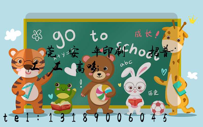 東莞長安興年印刷廠還招普工嗎工資高哆