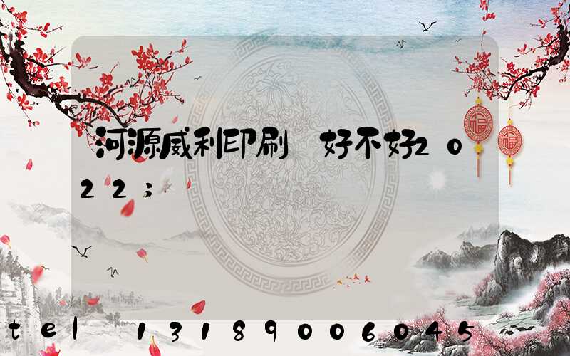 河源威利印刷廠好不好2022