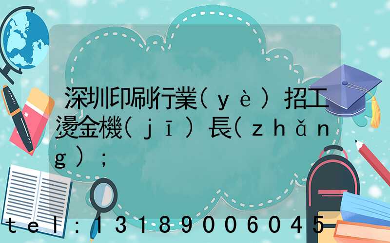 深圳印刷行業(yè)招工燙金機(jī)長(zhǎng)