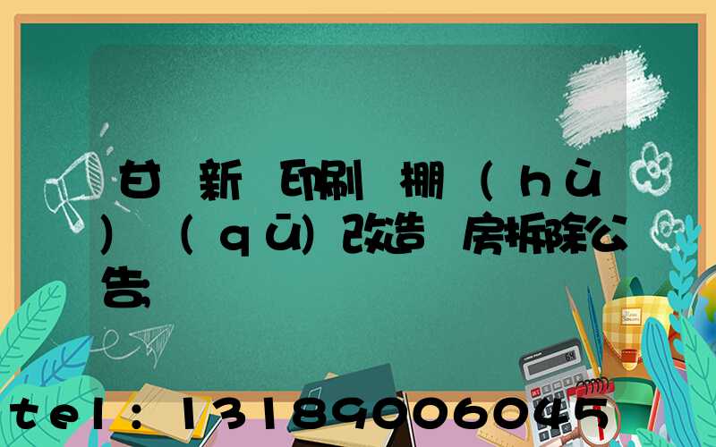 甘肅新華印刷廠棚戶(hù)區(qū)改造廠房拆除公告