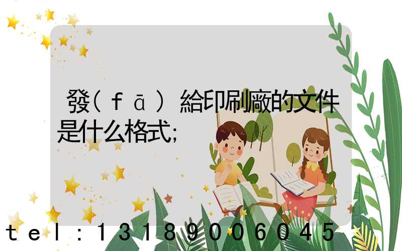 發(fā)給印刷廠的文件是什么格式
