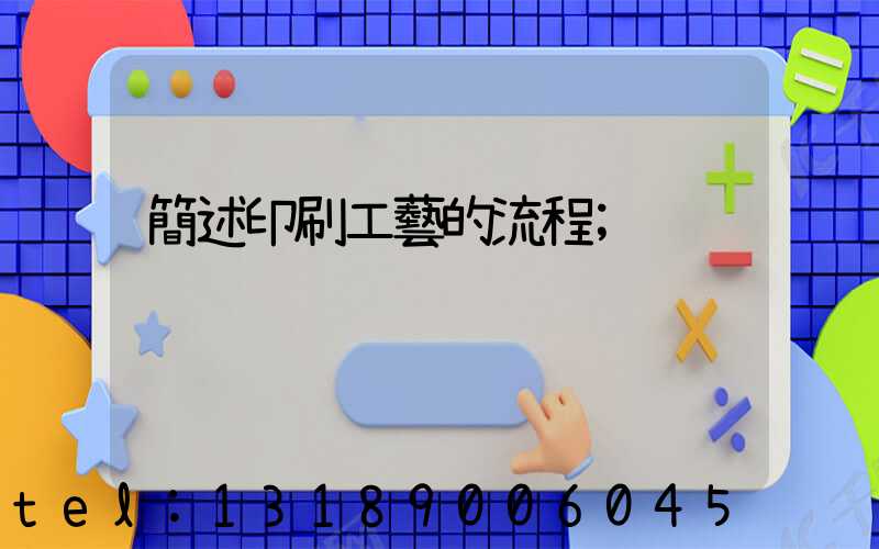 簡述印刷工藝的流程
