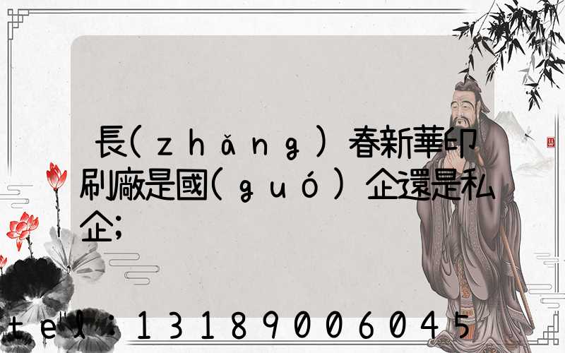 長(zhǎng)春新華印刷廠是國(guó)企還是私企