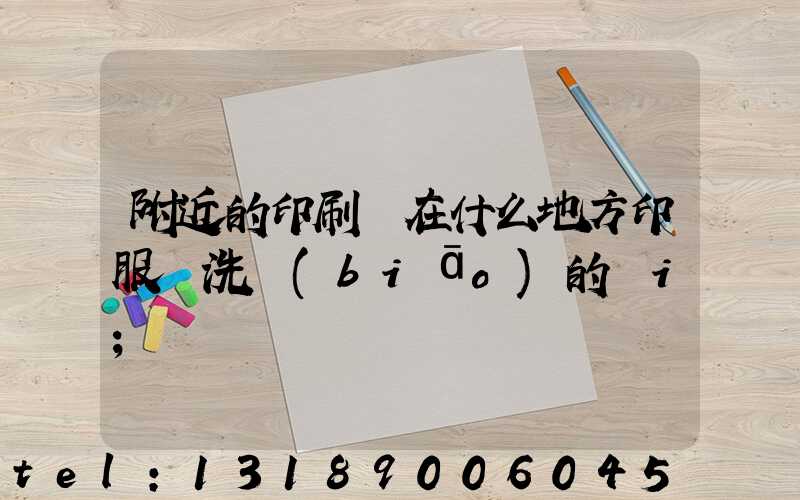 附近的印刷廠在什么地方印服裝洗標(biāo)的嗎i
